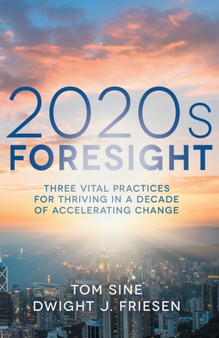 2020s Foresight : Three Vital Practices for Thriving in a Decade of Accelerating Change