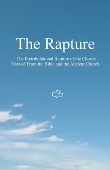 The Rapture : The Pretribulational Rapture Viewed From the Bible and the Ancient Church