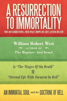 A Resurrection to Immortality : The Resurrection, Our Only Hope of Life After Death