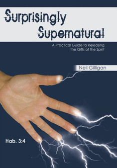 Surprisingly Supernatural : A Practical Guide to Releasing the Gifts of the Spirit
