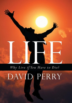 Life : Why Live If You Have to Die?