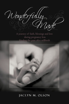 Wonderfully Made : A journey of faith, blessings and love during pregnancy loss - Healing the pain after stillbirth