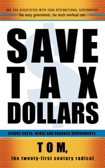 Save Tax Dollars : Reduce Costs; Merge and Organize Governments