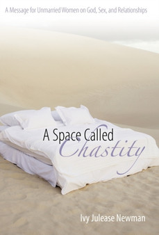 A Space Called Chastity : A Message to Unmarried Women on God, Sex, and Relationships