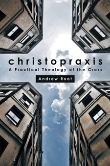 Christopraxis : A Practical Theology of the Cross
