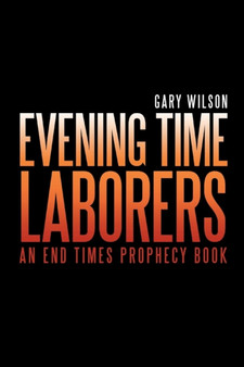 Evening Time Laborers : An End Times Prophecy Book