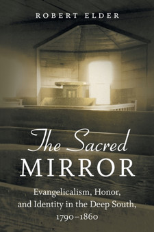 The Sacred Mirror : Evangelicalism, Honor, and Identity in the Deep South, 1790-1860