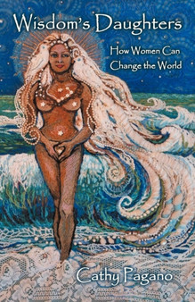 Wisdom's Daughters : How Women Can Change the World