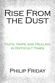 Rise from the Dust : Faith, Hope and Healing in Difficult Times