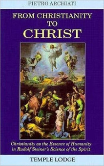 From Christianity to Christ : Christianity as the Essence of Humanity in Rudolf Steiner's Science of the Spirit
