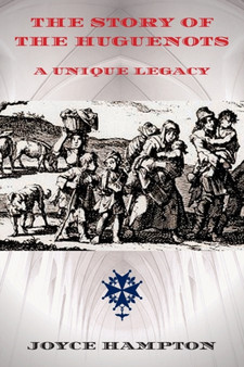 The Story of the Huguenots : A Unique Legacy