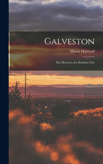 Galveston : The Horrors of a Stricken City by Murat Halstead - Hardback