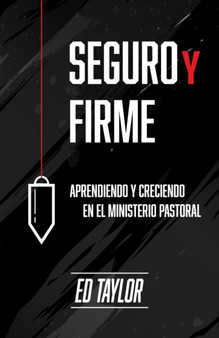 Seguro y Firme : Aprendiendo y Creciendo en el Ministerio Pastoral