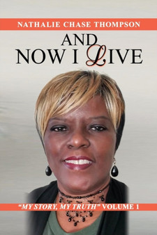 And Now I Live : My Story, My Truth Volume 1