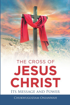 The Cross of Jesus Christ : Its Message and Power