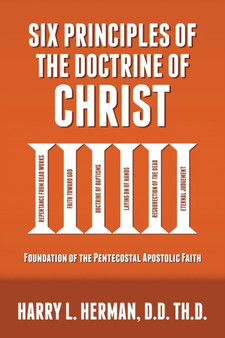 Six Principles of the Doctrine of Christ : Foundation for Pentecostal Apostolic Faith