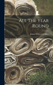 All The Year Round by James Whitcomb 1849-1916 Riley - Hardback