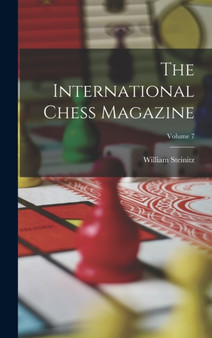The International Chess Magazine; Volume 7 by William Steinitz - Hardback