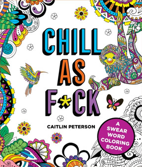 Chill as F*ck : A Swear Word Coloring Book by Caitlin Peterson - Paperback