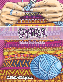 Yarn Coloring Book for Adults : An Adult Coloring Book of Yarn, Knitting, Quilting, and More for Stress Relief and Relaxation : 68 by Zenmaster Coloring Books - Paperback