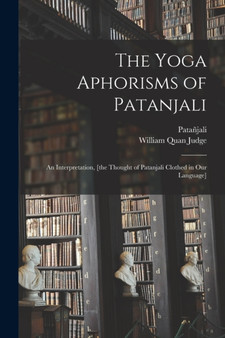The Yoga Aphorisms of Patanjali : an Interpretation, [the Thought of Patanjali Clothed in Our Language]
