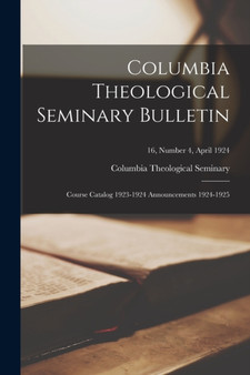 Columbia Theological Seminary Bulletin : Course Catalog 1923-1924 Announcements 1924-1925; 16, number 4, April 1924