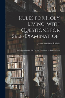 Rules for Holy Living, With Questions for Self-examination [microform] : a Companion for the Pocket Testament or Prayer-book