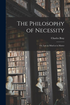The Philosophy of Necessity : or, Law in Mind as in Matter