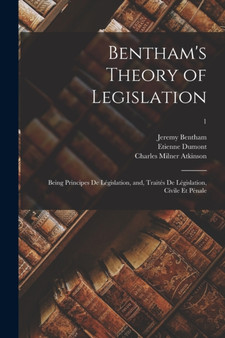 Bentham's Theory of Legislation : Being Principes De Legislation, and, Traites De Legislation, Civile Et Penale; 1