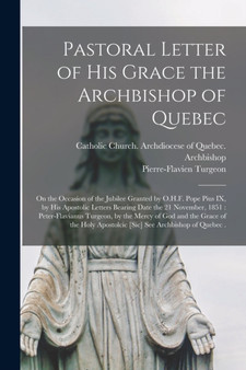 Pastoral Letter of His Grace the Archbishop of Quebec [microform] : on the Occasion of the Jubilee Granted by O.H.F. Pope Pius IX, by His Apostolic Letters Bearing Date the 21 November, 1851: Peter-Fl
