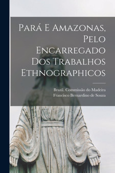 Para&769; E Amazonas, Pelo Encarregado Dos Trabalhos Ethnographicos