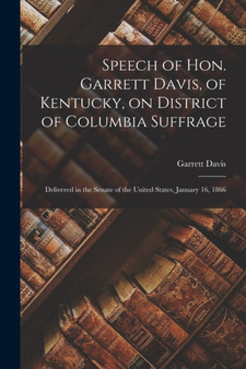 Speech of Hon. Garrett Davis, of Kentucky, on District of Columbia Suffrage : Delivered in the Senate of the United States, January 16, 1866