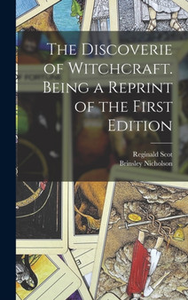 The Discoverie of Witchcraft. Being a Reprint of the First Edition
