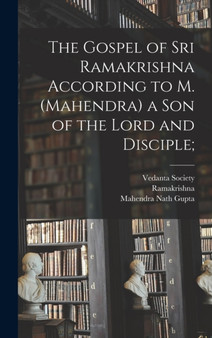 The Gospel of Sri Ramakrishna According to M. (Mahendra) a Son of the Lord and Disciple;