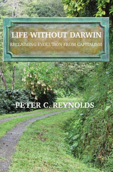 Life Without Darwin : Reclaiming Evolution From Capitalism