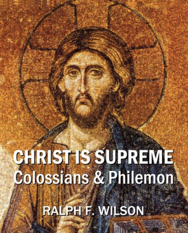 Christ Is Supreme : Discipleship Lessons from Colossians and Philemon