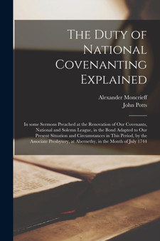 The Duty of National Covenanting Explained : in Some Sermons Preached at the Renovation of Our Covenants, National and Solemn League, in the Bond Adapted to Our Present Situation and Circumstances in