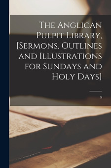 The Anglican Pulpit Library, [sermons, Outlines and Illustrations for Sundays and Holy Days]; 9
