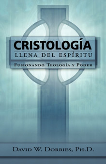 Cristologia Llena Del Espiritu : Fusionando Teologia Y Poder