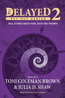 Delayed But Not Denied : Real Stories About Hope, Faith and Triumph