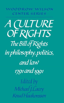 A Culture of Rights : The Bill of Rights in Philosophy, Politics and Law 1791 and 1991