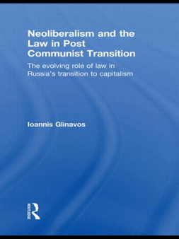Neoliberalism and the Law in Post Communist Transition : The Evolving Role of Law in Russia???s Transition to Capitalism