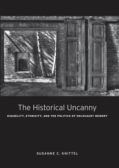 The Historical Uncanny : Disability, Ethnicity, and the Politics of Holocaust Memory
