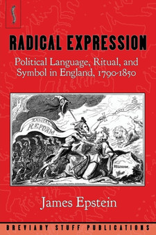 Radical Expression : Political Language, Ritual, and Symbol in England, 1790-1850