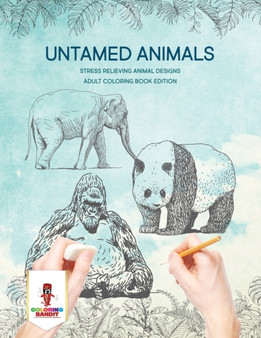 Untamed Animals : Stress Relieving Animal Designs Adult Coloring Book Edition by Coloring Bandit - Paperback