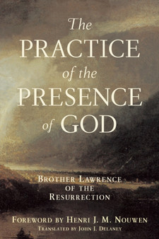 Practice of the Presence of God : Brother Lawrence of the Resurrection