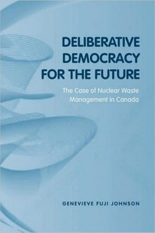 Deliberative Democracy for the Future : The Case of Nuclear Waste Management in Canada
