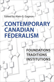 Contemporary Canadian Federalism : Foundations, Traditions, Institutions