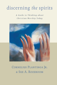 Discerning the Spirits : A Guide to Thinking About Christian Worship Today