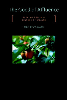 Good of Affluence : Seeking God in a Culture of Wealth